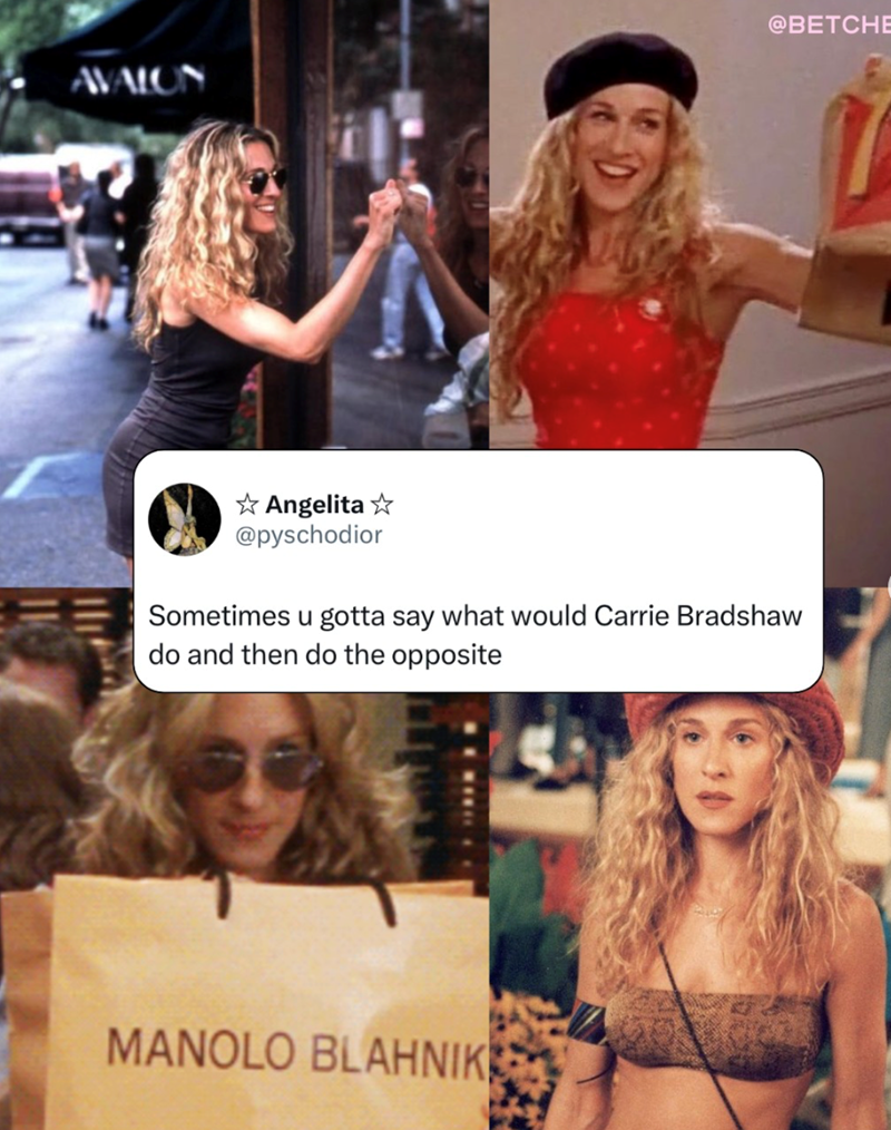 @BETCHE AVALON Angelita @pyschodior Sometimes u gotta say what would Carrie Bradshaw do and then do the opposite MANOLO BLAHNIK