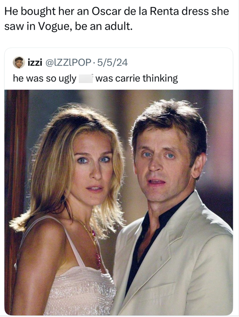 He bought her an Oscar de la Renta dress she saw in Vogue, be an adult. izzi @IZZIPOP · 5/5/24 he was so ugly was carrie thinking