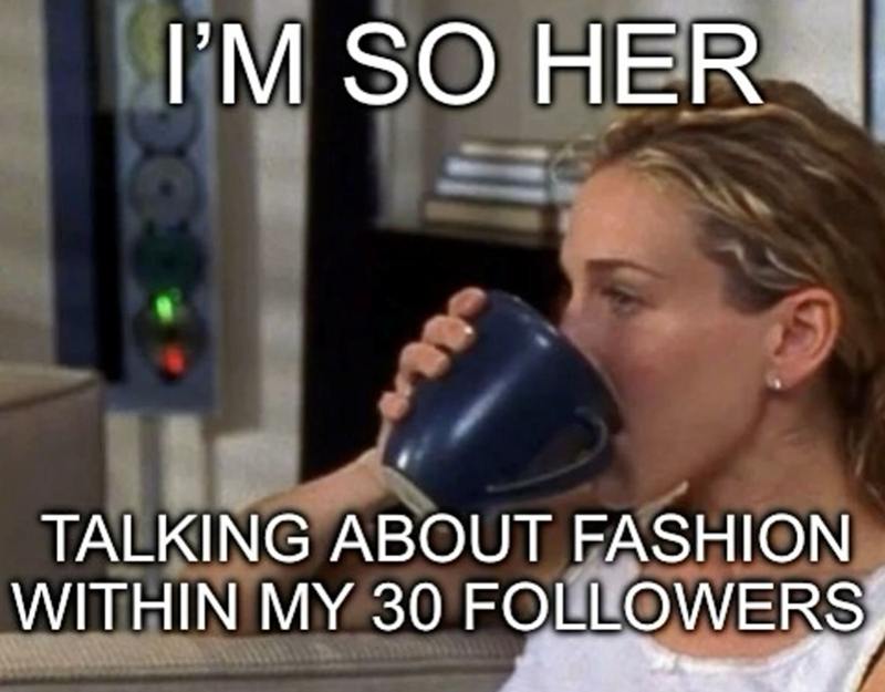 I'M SO HER TALKING ABOUT FASHION WITHIN MY 30 FOLLOWERS