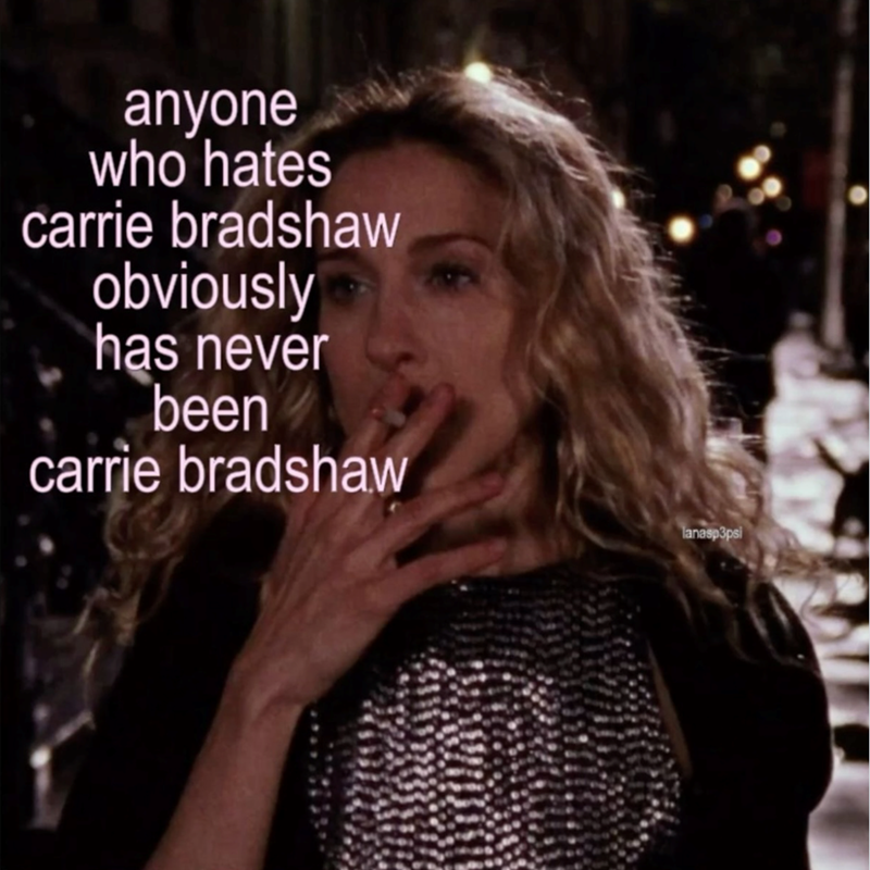 anyone who hates carrie bradshaw obviously has never been carrie bradshaw lanasp3psi