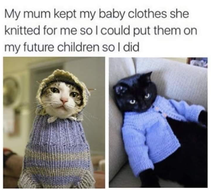 My mum kept my baby clothes she knitted for me so I could put them on my future children so I did