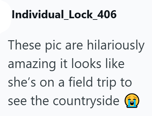 Individual_Lock_406 These pic are hilariously amazing it looks like she's on a field trip to see the countryside
