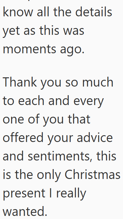 know all the details yet as this was moments ago. Thank you so much to each and every one of you that offered your advice and sentiments, this is the only Christmas present I really wanted.