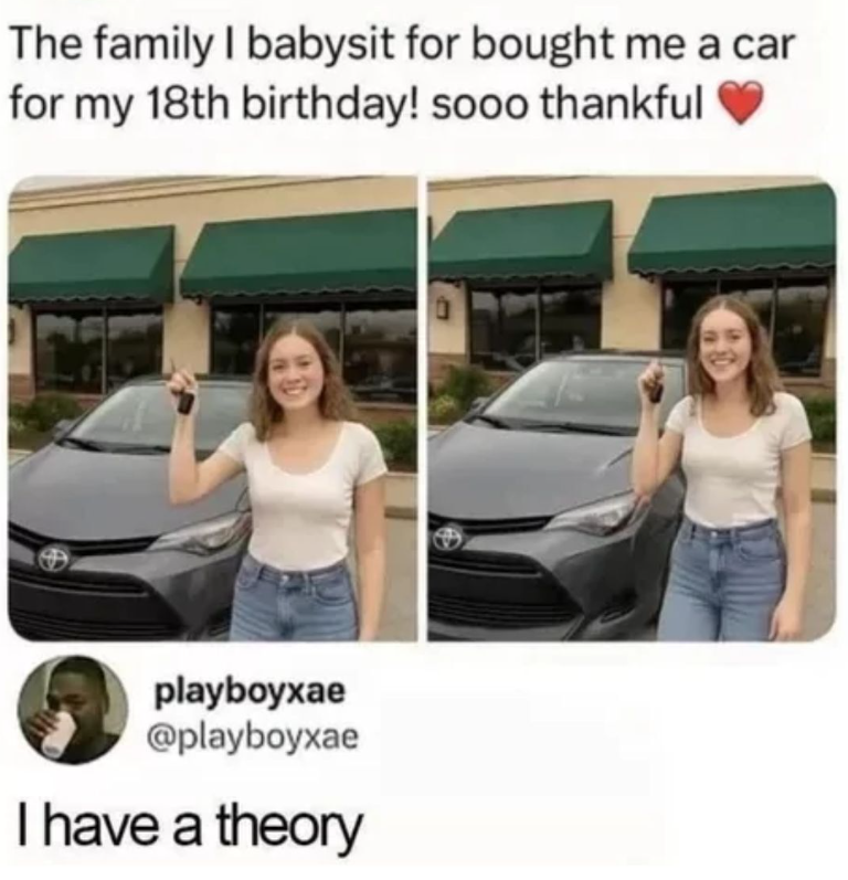 The family I babysit for bought me a car for my 18th birthday! sooo thankful playboyxae @playboyxae I have a theory