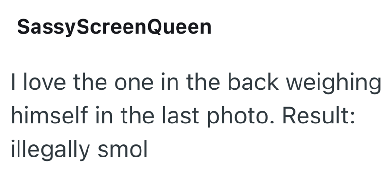SassyScreenQueen I love the one in the back weighing himself in the last photo. Result: illegally smol