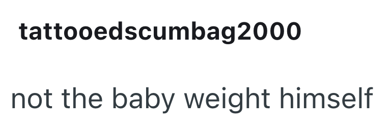 tattooedscumbag 2000 not the baby weight himself