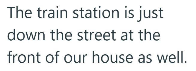 The train station is just down the street at the front of our house as well.
