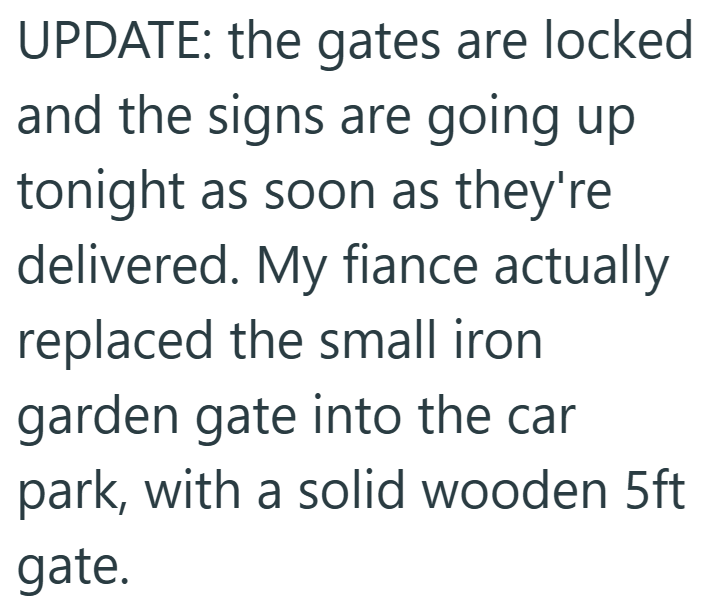 UPDATE: the gates are locked and the signs are going up tonight as soon as they're delivered. My fiance actually replaced the small iron garden gate into the car park, with a solid wooden 5ft gate.