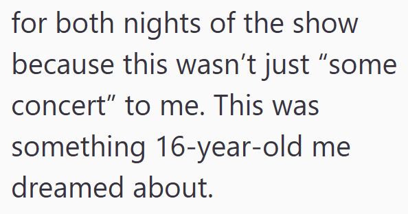 for both nights of the show because this wasn't just "some concert" to me. This was something 16-year-old me dreamed about.