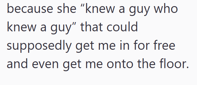 because she "knew a guy who knew a guy" that could supposedly get me in for free and even get me onto the floor.