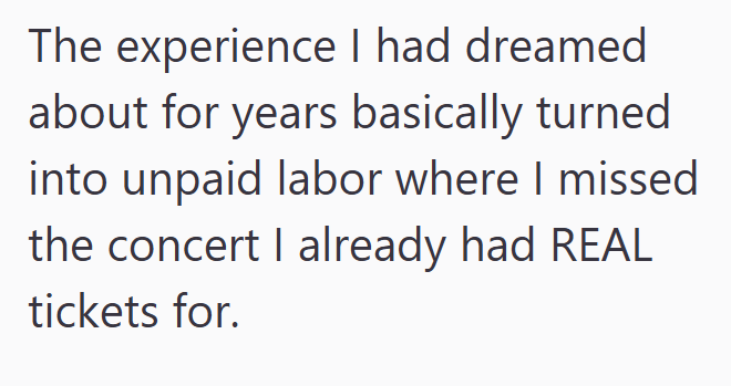 The experience I had dreamed about for years basically turned into unpaid labor where I missed the concert I already had REAL tickets for.