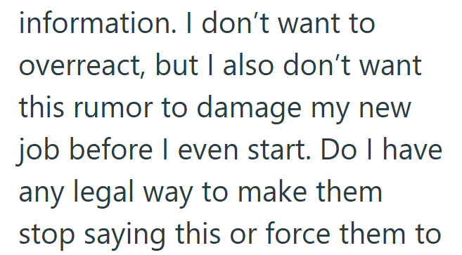information. I don't want to overreact, but I also don't want this rumor to damage my new job before I even start. Do I have any legal way to make them stop saying this or force them to
