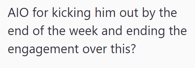 AIO for kicking him out by the end of the week and ending the engagement over this?