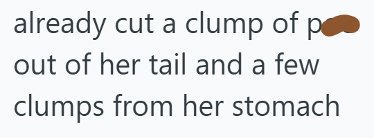 already cut a clump of p out of her tail and a few clumps from her stomach