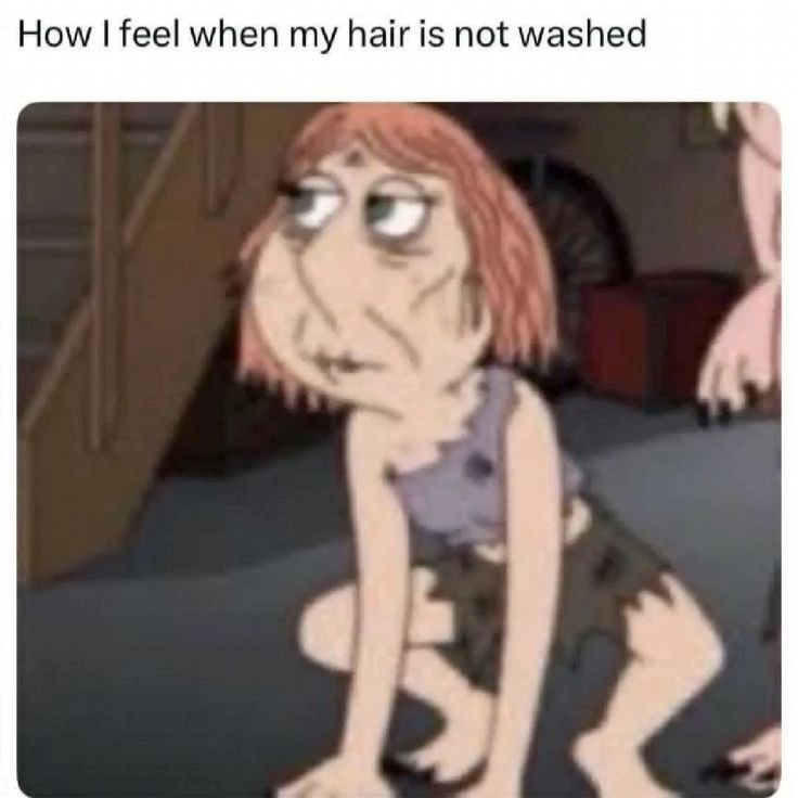 How I feel when my hair is not washed