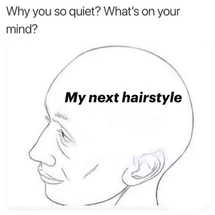 Why you so quiet? What's on your mind? My next hairstyle