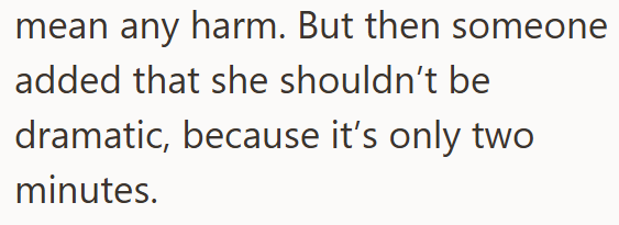 mean any harm. But then someone added that she shouldn't be dramatic, because it's only two minutes.