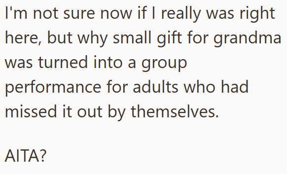 I'm not sure now if I really was right here, but why small gift for grandma was turned into a group performance for adults who had missed it out by themselves. AITA?