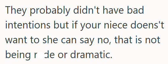They probably didn't have bad intentions but if your niece doens't want to she can say no, that is not being rode or dramatic.
