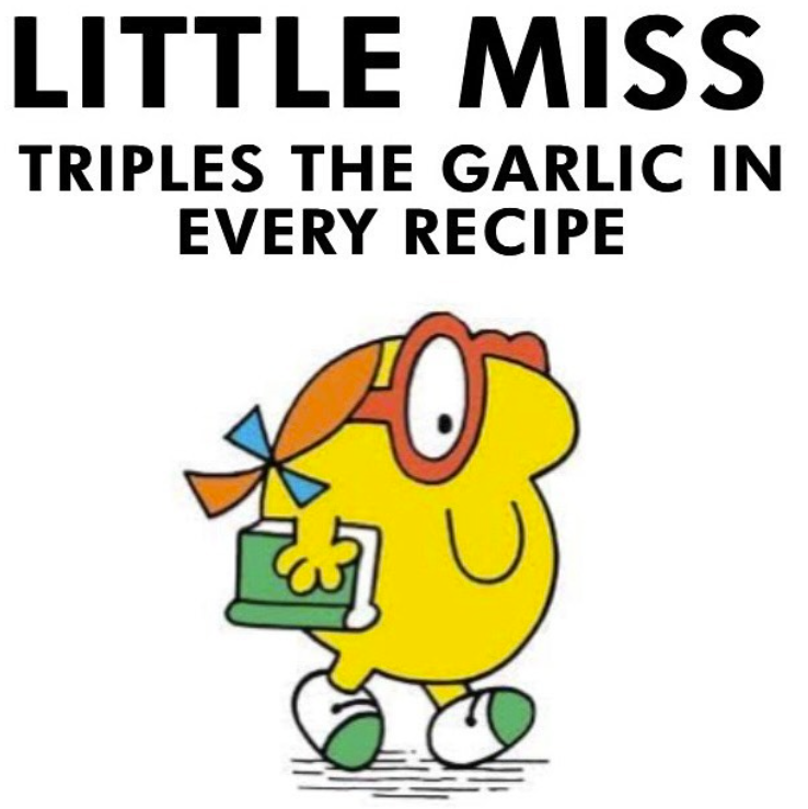 LITTLE MISS TRIPLES THE GARLIC IN EVERY RECIPE
