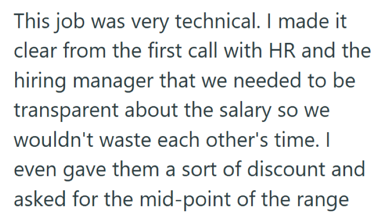 This job was very technical. I made it clear from the first call with HR and the hiring manager that we needed to be transparent about the salary so we wouldn't waste each other's time. I even gave them a sort of discount and asked for the mid-point of the range
