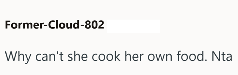 Former-Cloud-802 Why can't she cook her own food. Nta