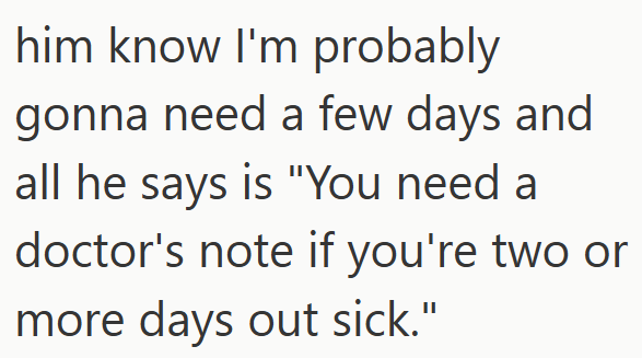 him know I'm probably gonna need a few days and all he says is "You need a doctor's note if you're two or more days out sick."
