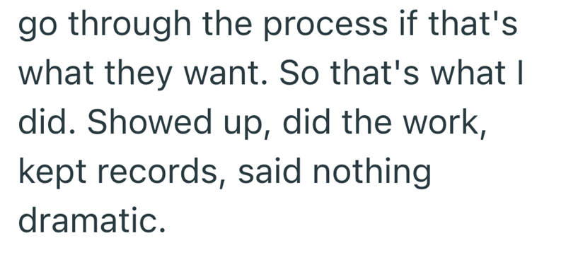 go through the process if that's what they want. So that's what I did. Showed up, did the work, kept records, said nothing dramatic.