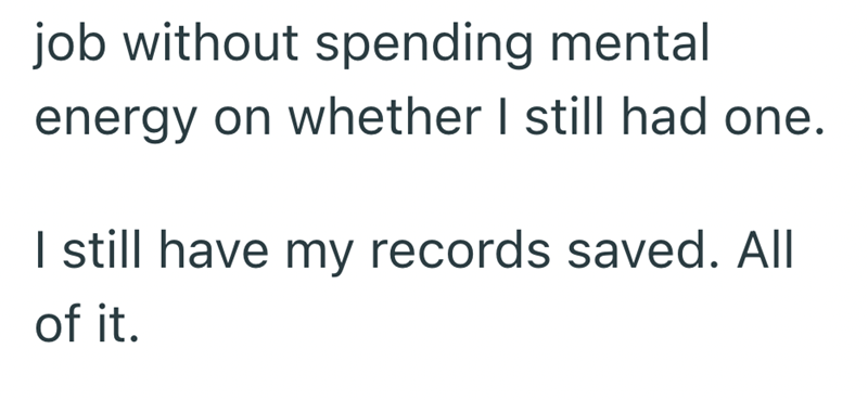 job without spending mental energy on whether I still had one. I still have my records saved. All of it.