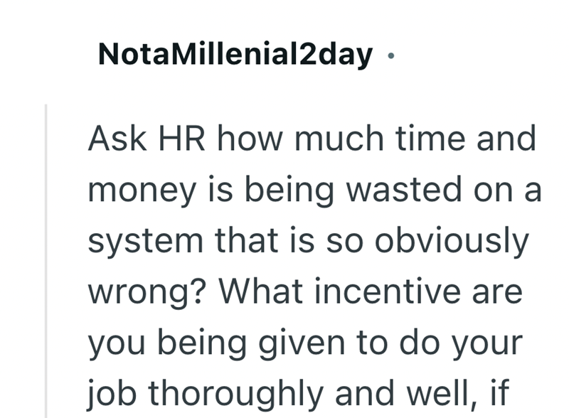 Nota Millenial2day ⚫ Ask HR how much time and money is being wasted on a system that is so obviously wrong? What incentive are you being given to do your job thoroughly and well, if