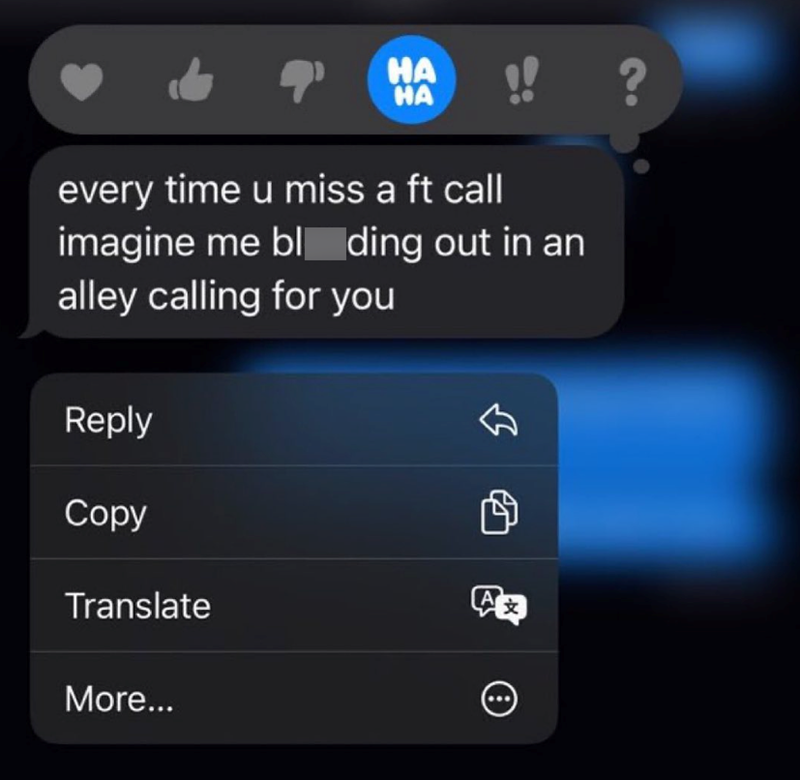 HA HA every time u miss a ft call imagine me blding out in an alley calling for you Reply Copy A Translate 文 More... ?