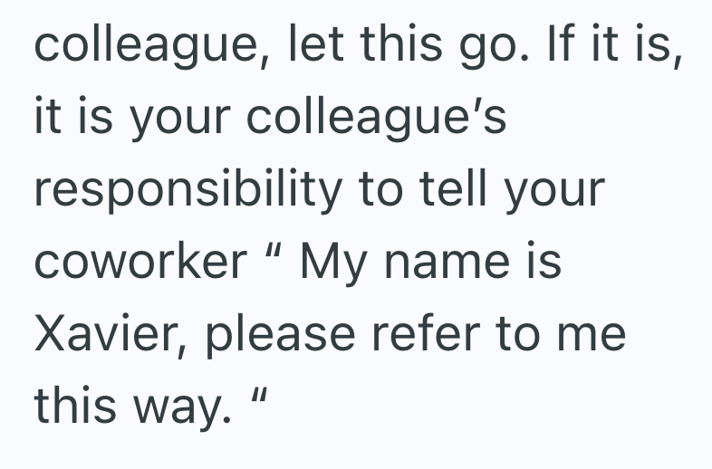 colleague, let this go. If it is, it is your colleague's responsibility to tell your coworker "My name is Xavier, please refer to me this way."