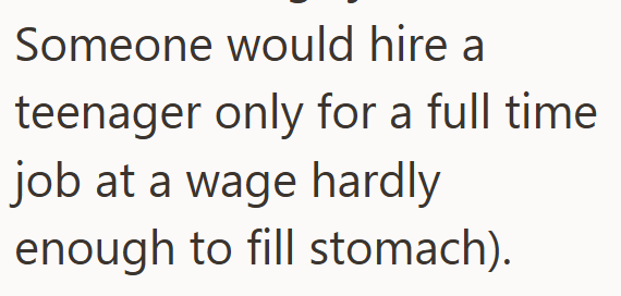 Someone would hire a teenager only for a full time job at a wage hardly enough to fill stomach).