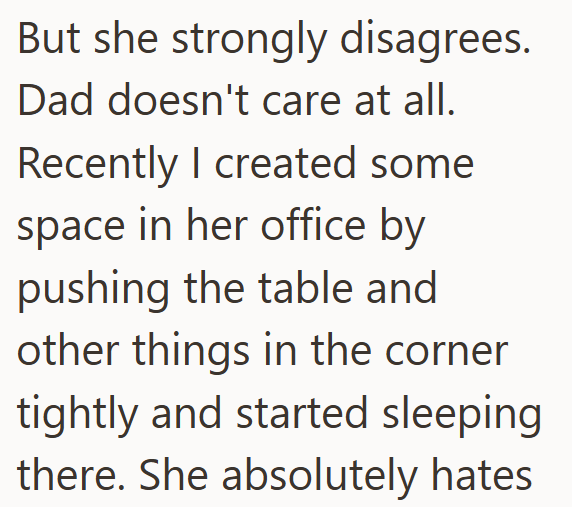 But she strongly disagrees. Dad doesn't care at all. Recently I created some space in her office by pushing the table and other things in the corner tightly and started sleeping there. She absolutely hates