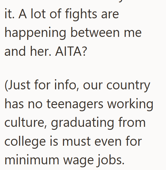 it. A lot of fights are happening between me and her. AITA? (Just for info, our country has no teenagers working culture, graduating from college is must even for minimum wage jobs.