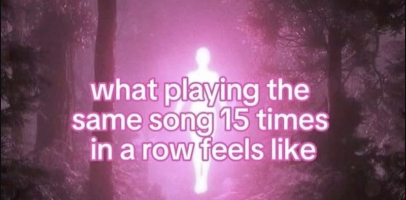 what playing the same song 15 times in a row feels like