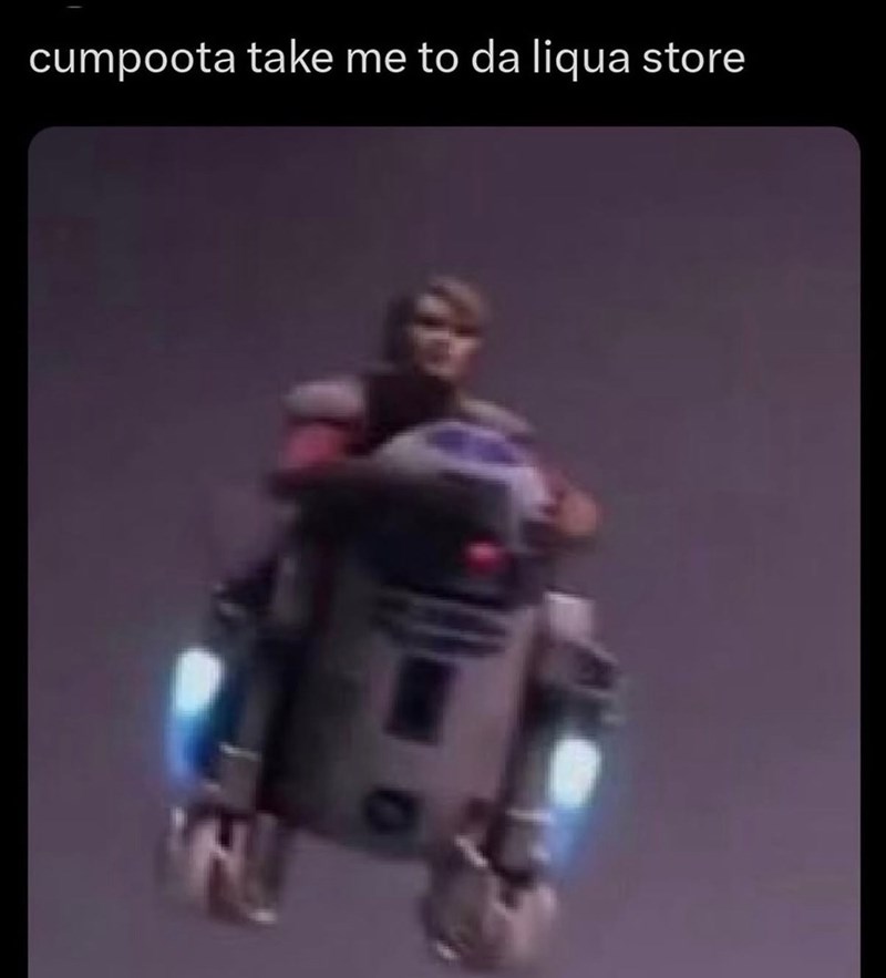 cumpoota take me to da liqua store