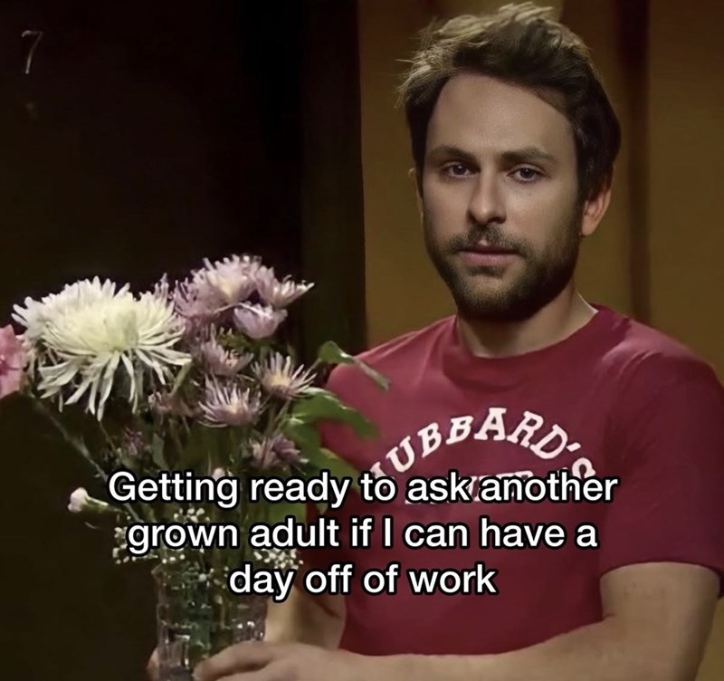 7 UBBARD Getting ready to ask another grown adult if I can have a day off of work