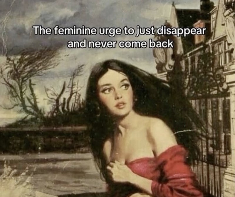 The feminine urge to just disappear and never come back