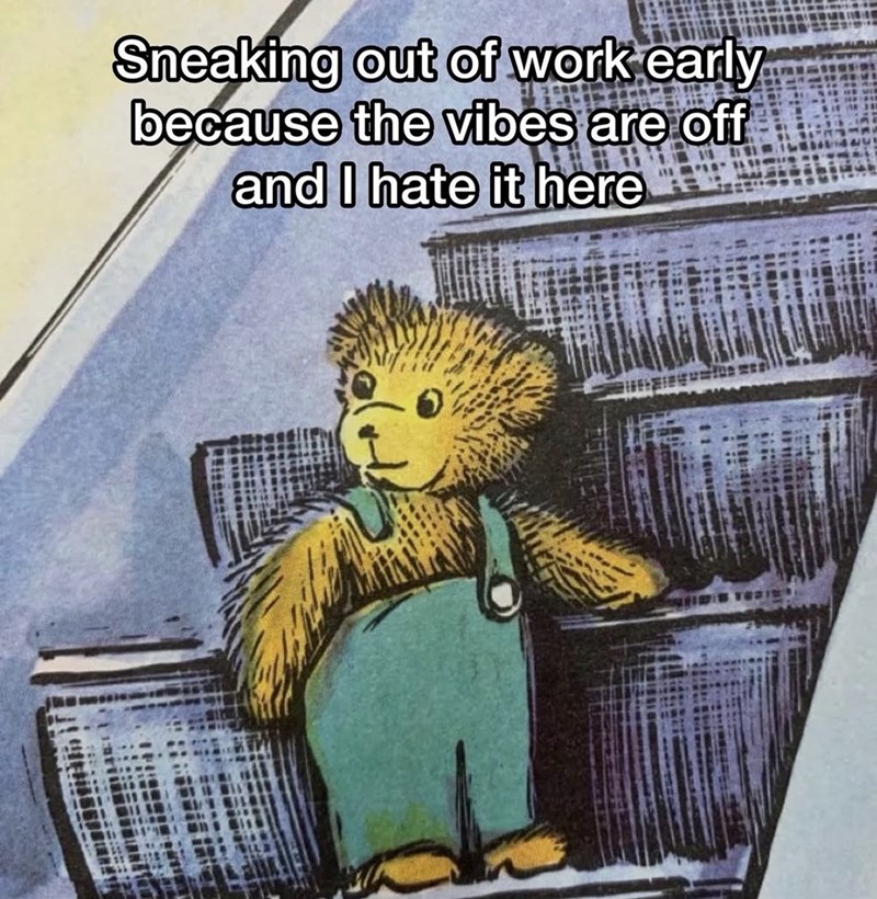 Sneaking out of work early because the vibes are off and I hate it here TERIN'S