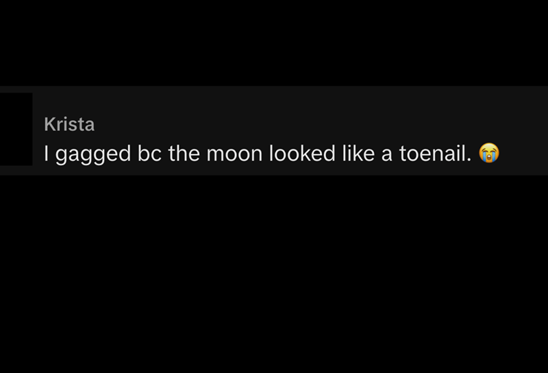 Krista I gagged bc the moon looked like a toenail.