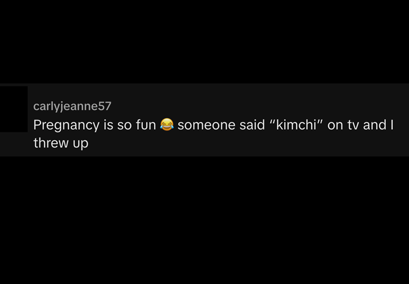 carlyjeanne57 Pregnancy is so fun someone said "kimchi" on tv and I threw up