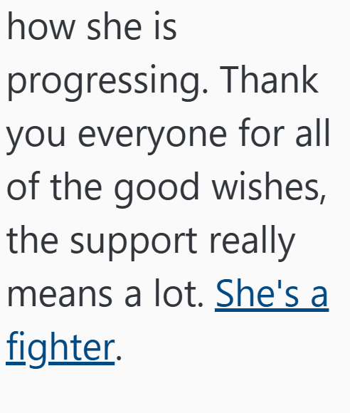 how she is progressing. Thank you everyone for all of the good wishes, the support really means a lot. She's a fighter.