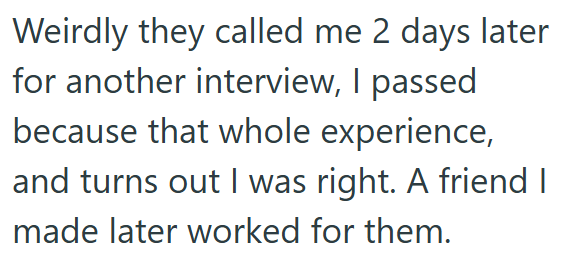 Weirdly they called me 2 days later for another interview, I passed because that whole experience, and turns out I was right. A friend I made later worked for them.