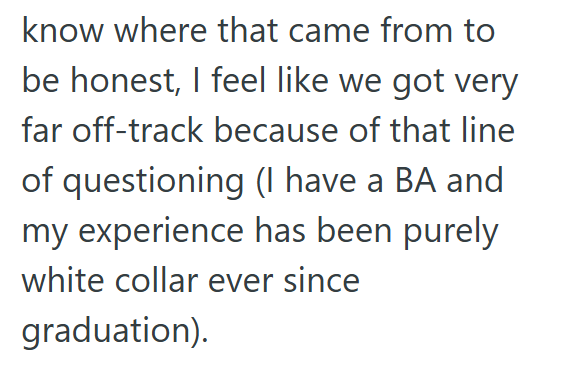 know where that came from to be honest, I feel like we got very far off-track because of that line of questioning (I have a BA and my experience has been purely white collar ever since graduation).