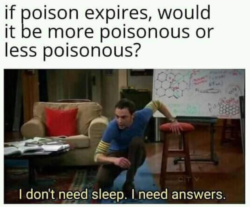 if poison expires, would it be more poisonous or poisonous? less I don't need sleep. I need answers.