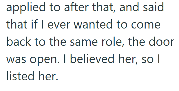 applied to after that, and said. that if I ever wanted to come back to the same role, the door was open. I believed her, so I listed her.