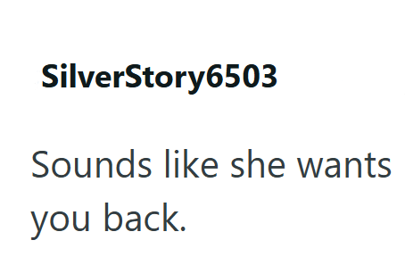 SilverStory6503 Sounds like she wants you back.