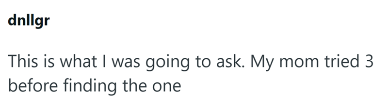 dnllgr This is what I was going to ask. My mom tried 3 before finding the one