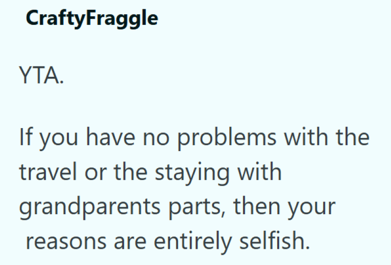 CraftyFraggle YTA. If you have no problems with the travel or the staying with grandparents parts, then your reasons are entirely selfish.